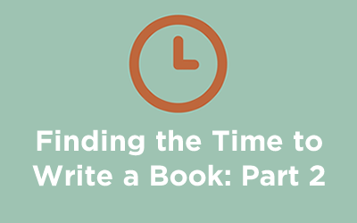 Finding Time to Write a Book: Part 2